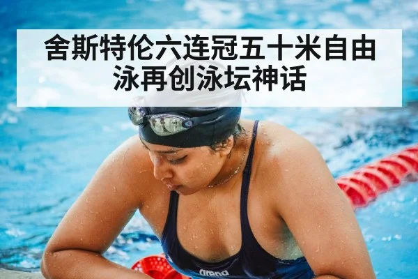 舍斯特伦六连冠五十米自由泳再创泳坛神话
